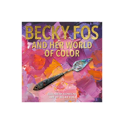 Becky Fos and Her World of Color - by Elizabeth Konecni (Hardcover)