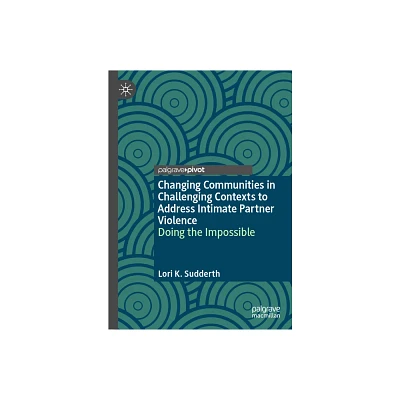 Changing Communities in Challenging Contexts to Address Intimate Partner Violence - by Lori K Sudderth (Hardcover)