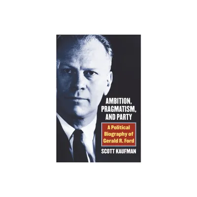 Ambition, Pragmatism, and Party - by Scott Kaufman (Hardcover)