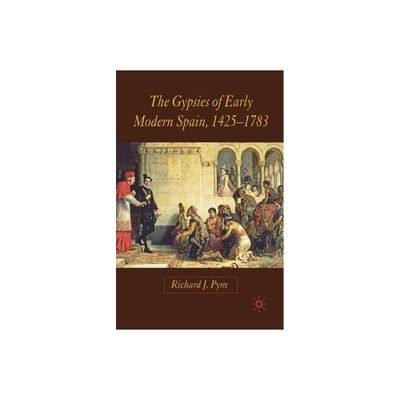 The Gypsies of Early Modern Spain - by R Pym (Paperback)