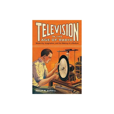 Television in the Age of Radio - by Philip W Sewell (Paperback)