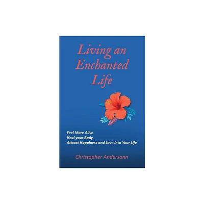 Living an Enchanted Life - by Christopher Andersonn (Paperback)