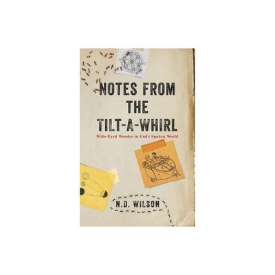 Notes From The Tilt-A-Whirl - by N D Wilson (Paperback)