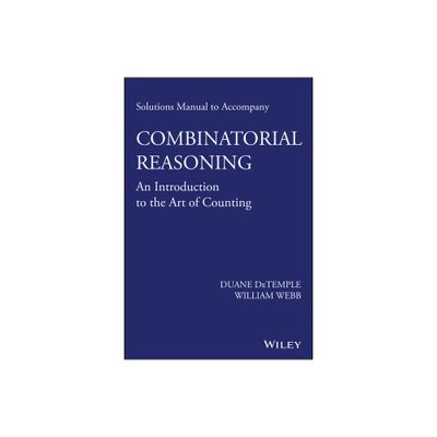 Solutions Manual to Accompany Combinatorial Reasoning: An Introduction to the Art of Counting - by Duane DeTemple & William Webb (Paperback)