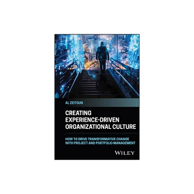 Creating Experience-Driven Organizational Culture - by Al Zeitoun (Hardcover)