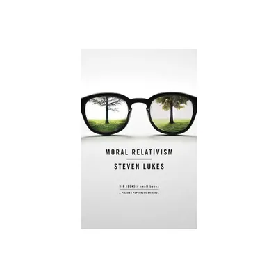 Moral Relativism - (Big Ideas//Small Books) by Steven Lukes (Paperback)