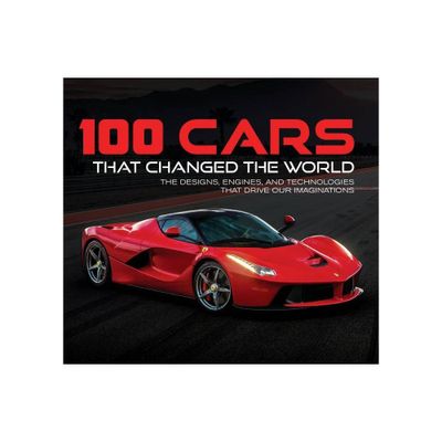 100 Cars That Changed the World - by Publications International Ltd & Auto Editors of Consumer Guide (Hardcover)