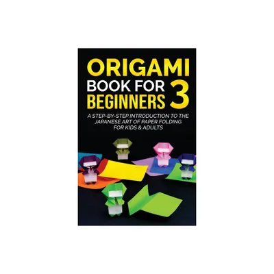 Origami Book for Beginners 3 - (Origami Books for Beginners) by Yuto Kanazawa (Paperback)