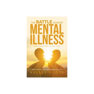 The Battle against Mental Illness - by Kelsey Foote (Paperback)