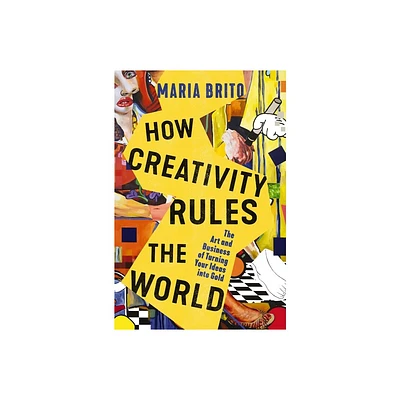 How Creativity Rules the World - by Maria Brito (Hardcover)