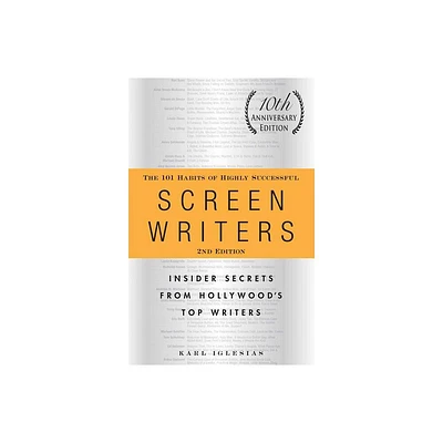 The 101 Habits of Highly Successful Screenwriters, 10th Anniversary Edition - 2nd Edition by Karl Iglesias (Paperback)