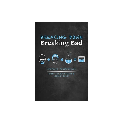 Breaking Down Breaking Bad - by Matt Wanat & Leonard Engel (Hardcover)