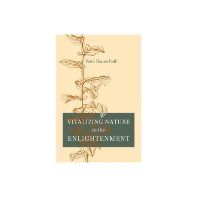 Vitalizing Nature in the Enlightenment - by Peter H Reill (Hardcover)