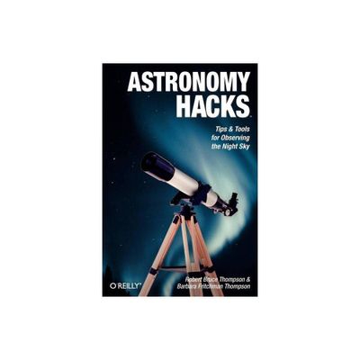 Astronomy Hacks - by Robert Bruce Thompson & Barbara Fritchman Thompson (Paperback)