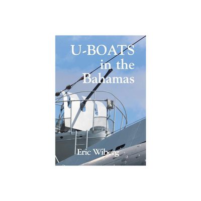 U-Boats in the Bahamas - by Eric Wiberg (Hardcover)