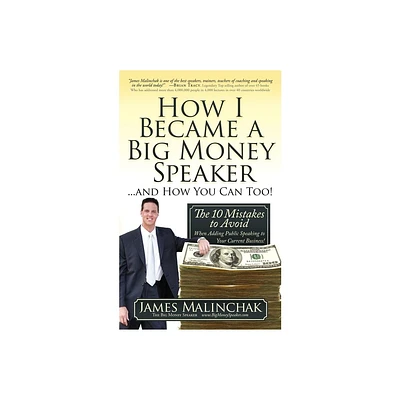 How I Became a Big Money Speaker and How You Can Too! - by James Malinchak (Paperback)