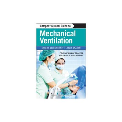 Compact Clinical Guide to Mechanical Ventilation - by Sandra Goldsworthy & Leslie Graham (Paperback)