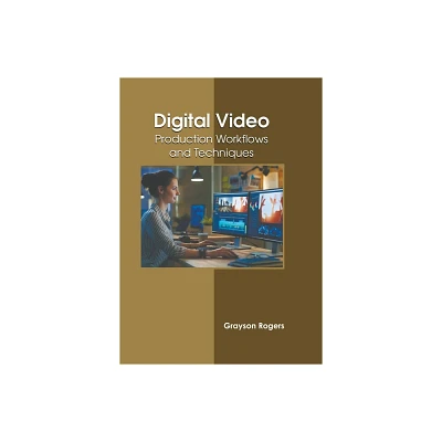 Digital Video: Production Workflows and Techniques - by Grayson Rogers (Hardcover)