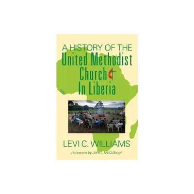 A History of the United Methodist Church in Liberia - by Levi C Williams (Paperback)