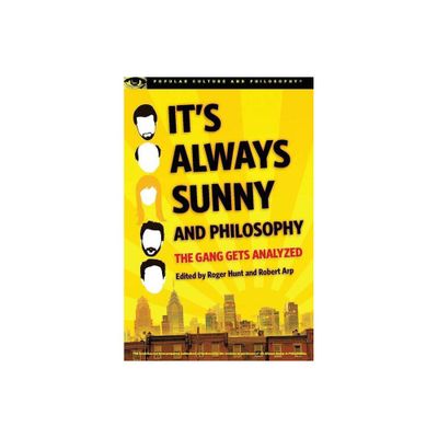 Its Always Sunny and Philosophy - (Popular Culture and Philosophy) by Roger Hunt & Robert Arp (Paperback)