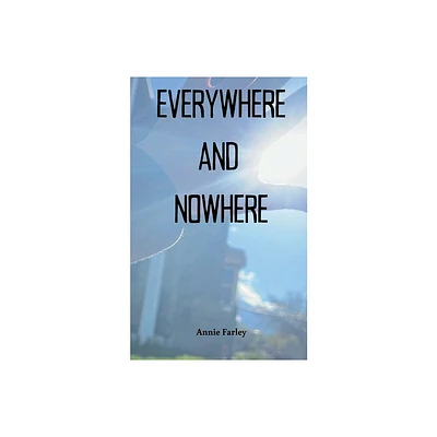 Everywhere and Nowhere - by Annie Farley (Paperback)