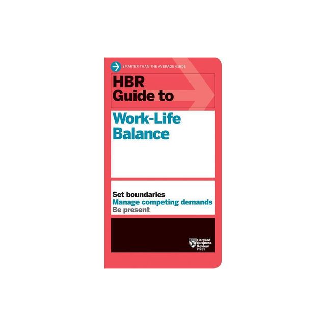 HBR Guide to Work-Life Balance - by Harvard Business Review & Stewart D Friedman & Elizabeth Grace Saunders & Peter Bregman & Daisy Wademan Dowling