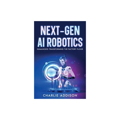 Next-Gen AI Robotics - by Charlie Addison (Paperback)