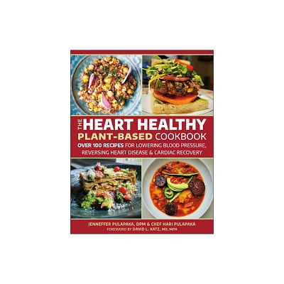 The Heart Healthy Plant-Based Cookbook - by Hari Pulapaka & Jenneffer Pulapaka (Paperback)