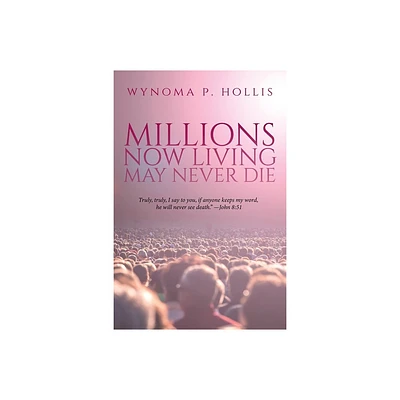 Millions Now Living May Never Die - by Wynoma P Hollis (Paperback)