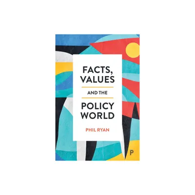 Facts, Values and the Policy World - by Phil Ryan (Paperback)