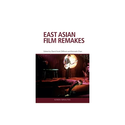 East Asian Film Remakes - (Screen Serialities) by David Scott Diffrient & Kenneth Chan (Hardcover)