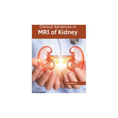 Clinical Advances in MRI of Kidney - by Eliza Harris (Hardcover)