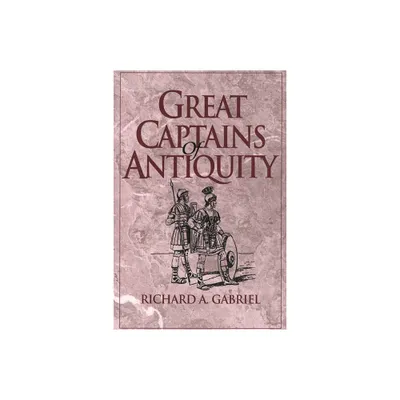 Great Captains of Antiquity - (Contributions in Military Studies) by Richard Gabriel (Hardcover)