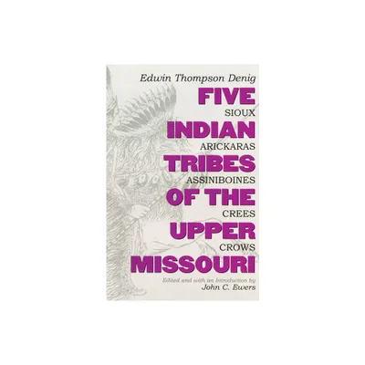 Five Indian Tribes of the Upper Missouri, Volume 59 - (Civilization of the American Indian) by Edwin T Denig (Paperback)