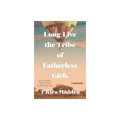 Long Live the Tribe of Fatherless Girls - by T Kira Madden (Paperback)