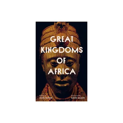 Great Kingdoms of Africa - by John Parker (Hardcover)