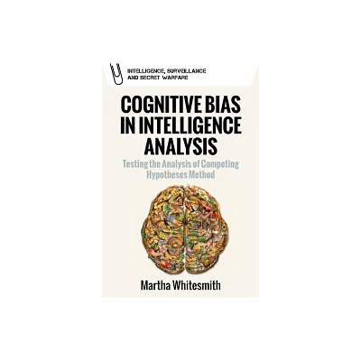 Cognitive Bias in Intelligence Analysis - (Intelligence, Surveillance and Secret Warfare) by Martha Whitesmith (Paperback)