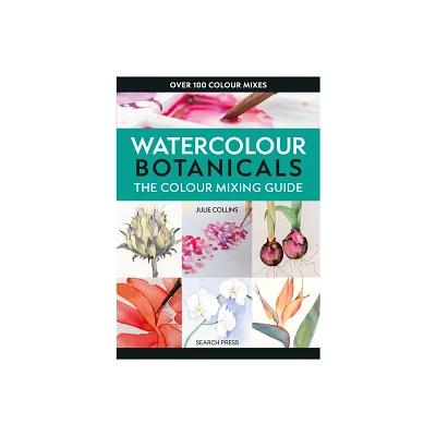 The Colour Mixing Guide: Watercolour Botanicals - by Julie Collins (Paperback)