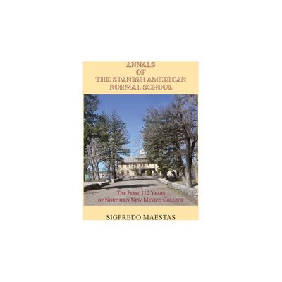 Annals of the Spanish American Normal School - by Sigfredo Maestas (Paperback)