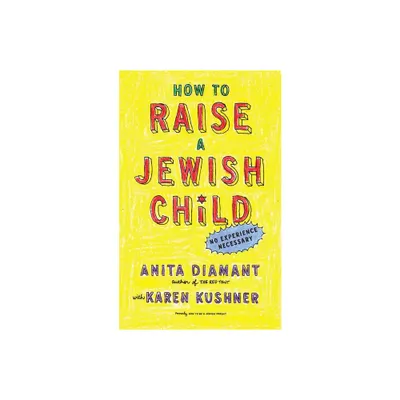 How to Raise a Jewish Child - by Anita Diamant & Karen Kushner (Paperback)