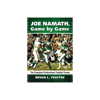 Joe Namath, Game by Game - by Bryan L Yeatter (Paperback)