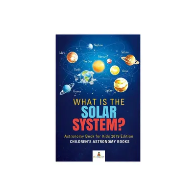 What is The Solar System? Astronomy Book for Kids 2019 Edition Childrens Astronomy Books - by Baby Professor (Paperback)