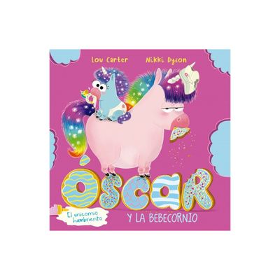 Oscar El Unicornio Hambriento Y El Bebecornio - by Lou Carter (Hardcover)