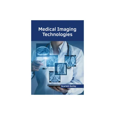 Medical Imaging Technologies - by Scarlett Gurley (Hardcover)