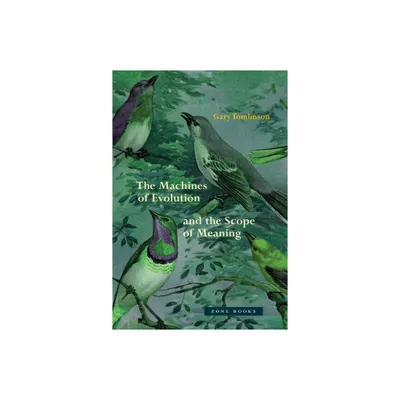 The Machines of Evolution and the Scope of Meaning - by Gary Tomlinson (Hardcover)