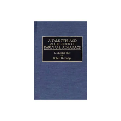 A Tale Type and Motif Index of Early U.S. Almanacs - (Bibliographies and Indexes in American Literature) by J Michael Stitt & Robert K Dodge