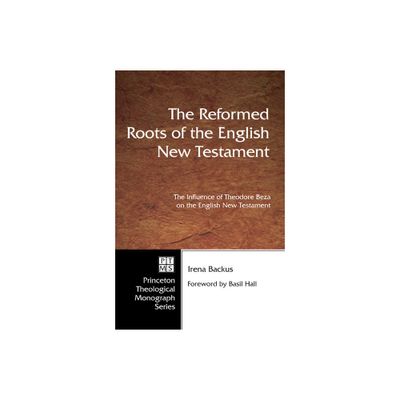 The Reformed Roots of the English New Testament - (Pittsburgh Theological Monograph) by Irena Backus (Hardcover)