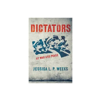 Dictators at War and Peace - (Cornell Studies in Security Affairs) by Jessica L P Weeks (Paperback)