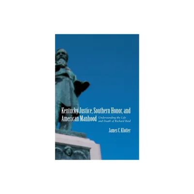 Kentucky Justice, Southern Honor, and American Manhood - (Southern Biography) by James C Klotter (Paperback)