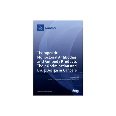 Therapeutic Monoclonal Antibodies and Antibody Products, Their Optimization and Drug Design in Cancers - (Hardcover)